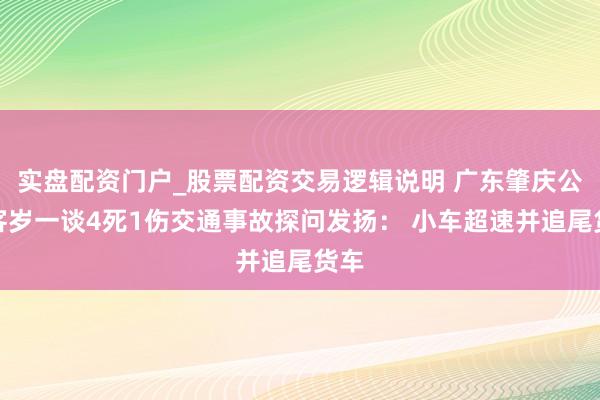 实盘配资门户_股票配资交易逻辑说明 广东肇庆公布客岁一谈4死1伤交通事故探问发扬： 小车超速并追尾货车