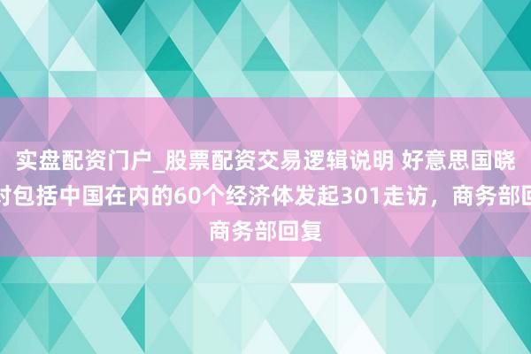 实盘配资门户_股票配资交易逻辑说明 好意思国晓谕对包括中国在内的60个经济体发起301走访，商务部回复